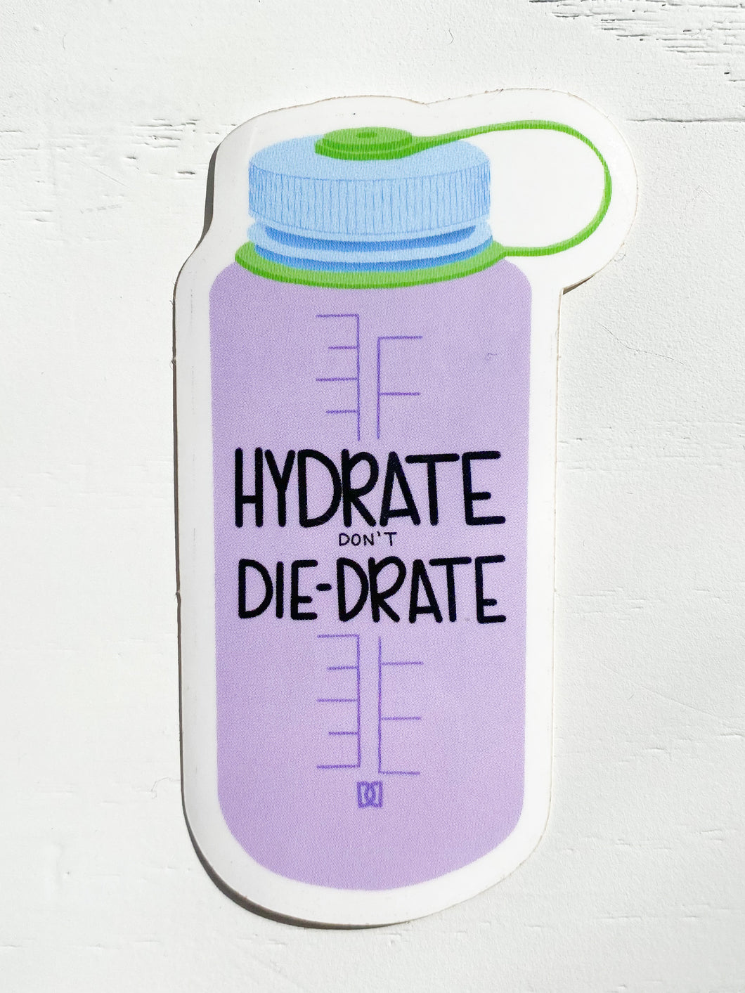Hydrate don't Diedrate Sticker